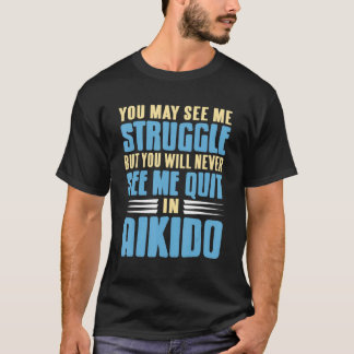 You Will Never See Me Quit In Aikido Awesome Prese T-Shirt