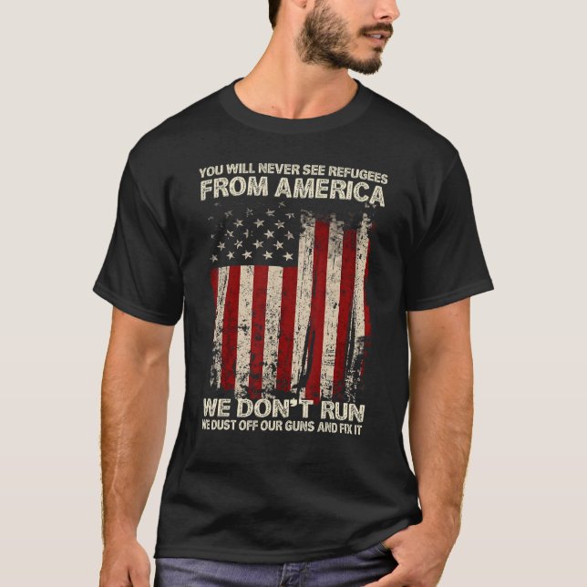 You Will Never See Refugees From America US Patrio T-Shirt (Front)