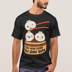 You Win Some You Dim Sum Funny DimSum Pun Cute Dum T-Shirt