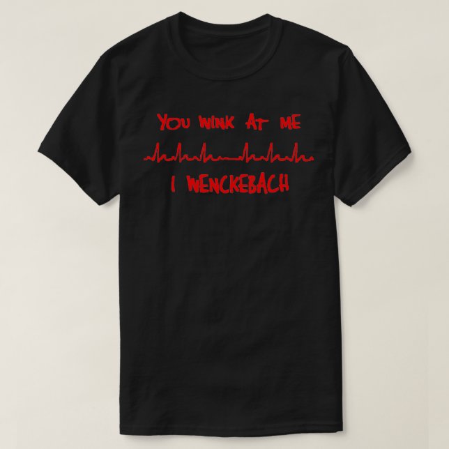 You Wink at Me I Wenckebach Funny diology  T-Shirt (Design Front)