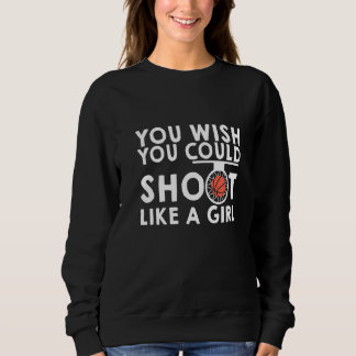 You Wish You Could Shoot Like A Girl Sweatshirt