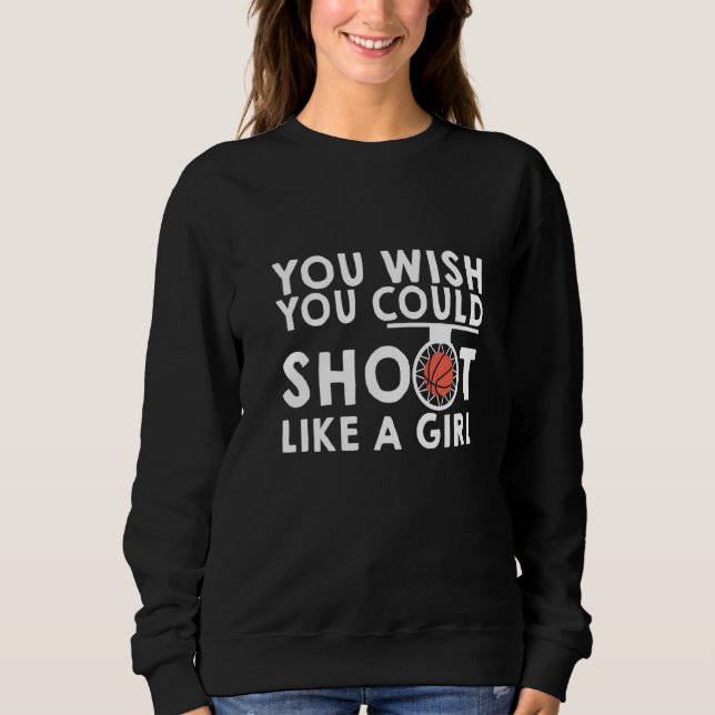 You Wish You Could Shoot Like A Girl Sweatshirt (Front)