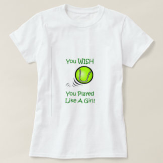 You Wish You Played Like A Girl - Tennis T-Shirt