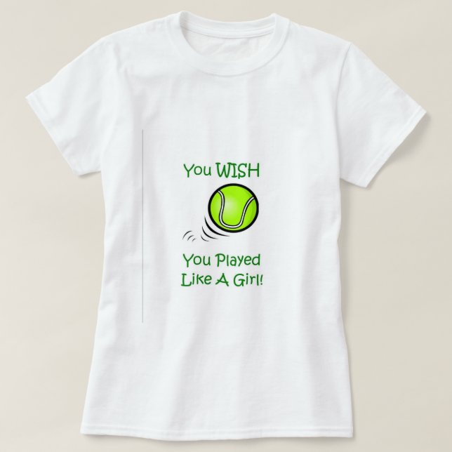 You Wish You Played Like A Girl - Tennis T-Shirt (Design Front)