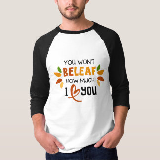 You Won’t Beleaf How Much I Love You –  T-Shirt