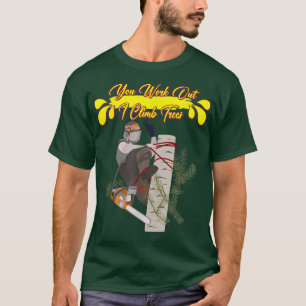 You Work Out I Climb Trees Humour Sarcastic Quote  T-Shirt