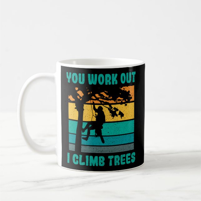 You Work Out I Climb Trees Logger Woodworker Arbor Coffee Mug (Left)