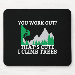 You Work Out Thats Cute I Climb Trees Rock Climber Mouse Pad