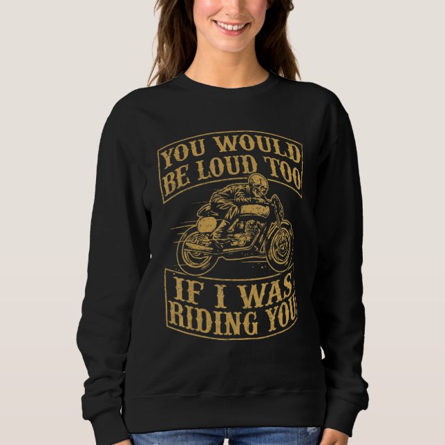 You Would Be Funny Loud Too Motorcycles Retro Bike Sweatshirt (Front)