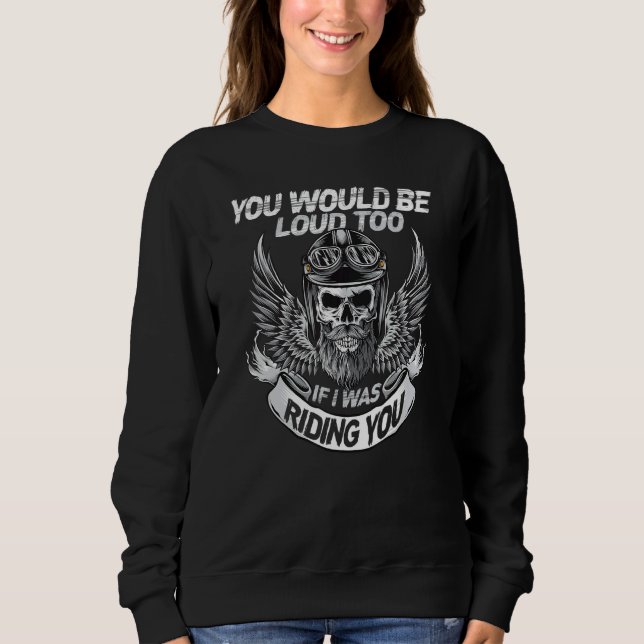 You Would Be Loud Too If I Was Riding You Sweatshirt (Front)