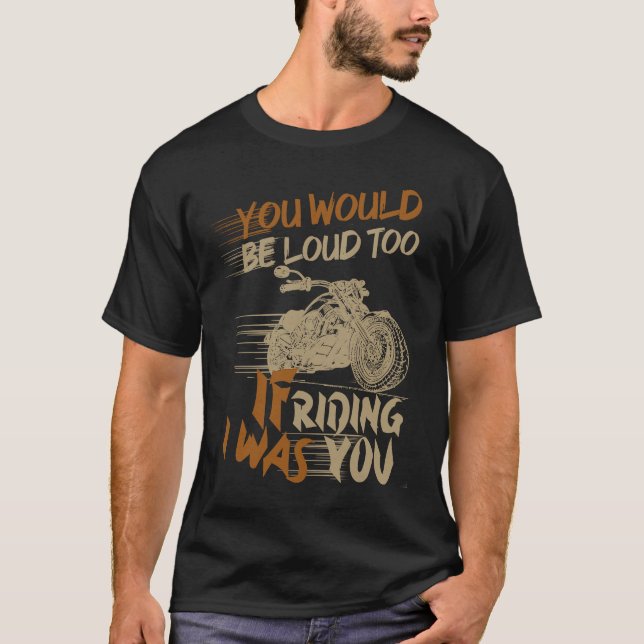 You Would Be Loud Too If I Was Riding You T-Shirt (Front)