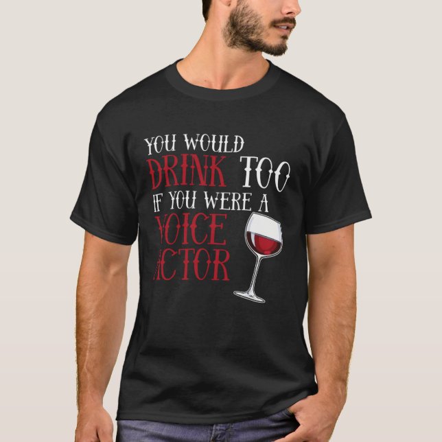 You Would Drink Too Voice Actor Voice Over Artist  T-Shirt (Front)