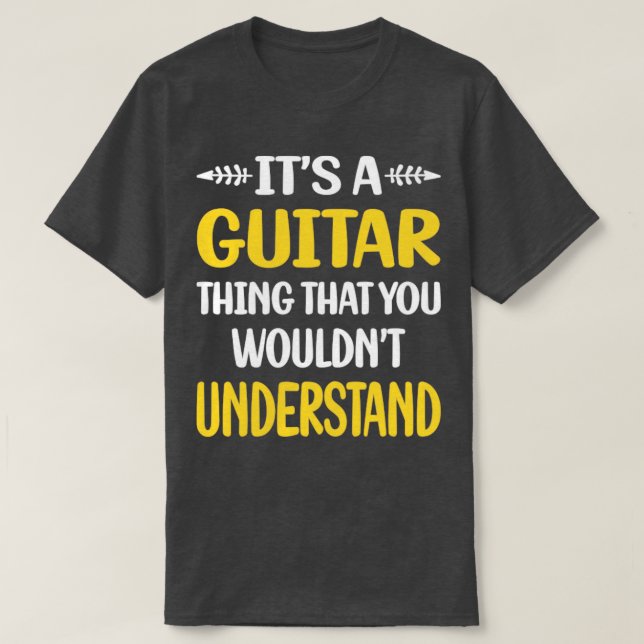 You Would Not Understand Guitar Guitarist  T-Shirt (Design Front)