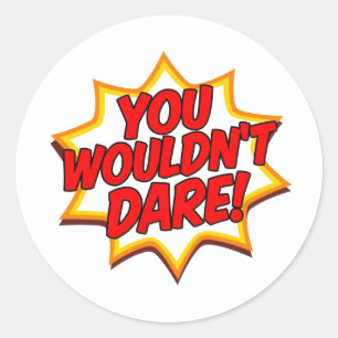 YOU WOULDN'T DARE! CLASSIC ROUND STICKER