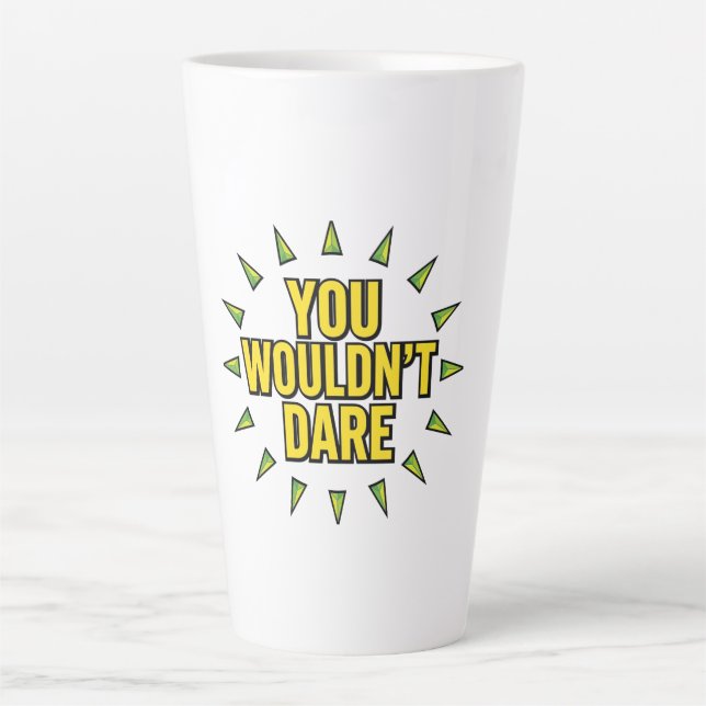 YOU WOULDN'T DARE! LATTE MUG (Front)