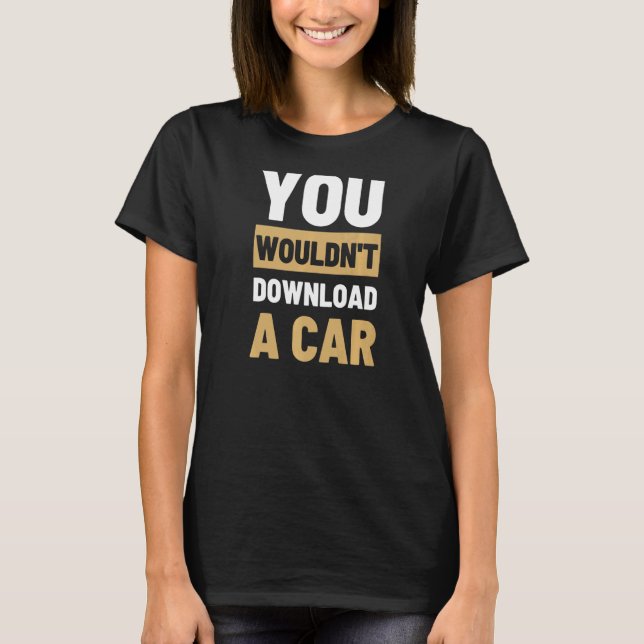 You Wouldn't Download A Car   T-Shirt (Front)