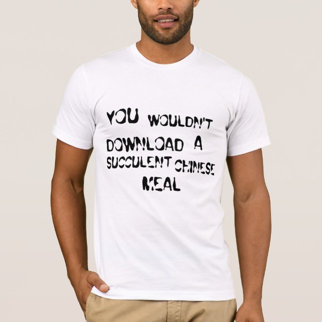 You Wouldn't Download A Succulent Chinese Meal T-Shirt (Front)