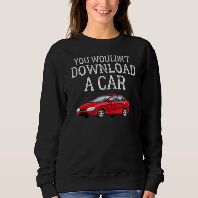 You Wouldn't  Quote Download A Car Distressed Clas Sweatshirt (Front)