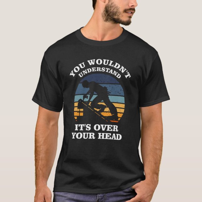 You Wouldn't Understand Funny Roofing Roofer T-Shirt (Front)