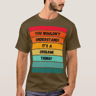 You wouldnx27t understand Itx27s a Origami thing T-Shirt