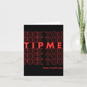 You You Tip Me You Have A Day Sarcasm Card