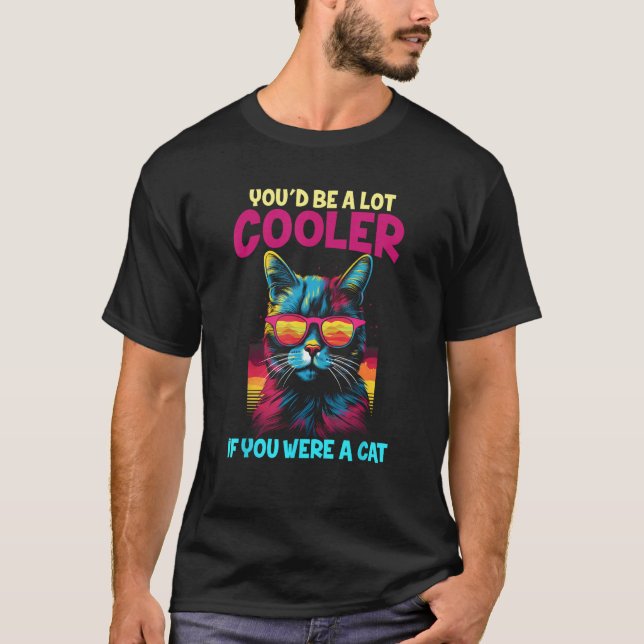 You'd Be A lot Cooler If You Were A Cat Vaporwave  T-Shirt (Front)