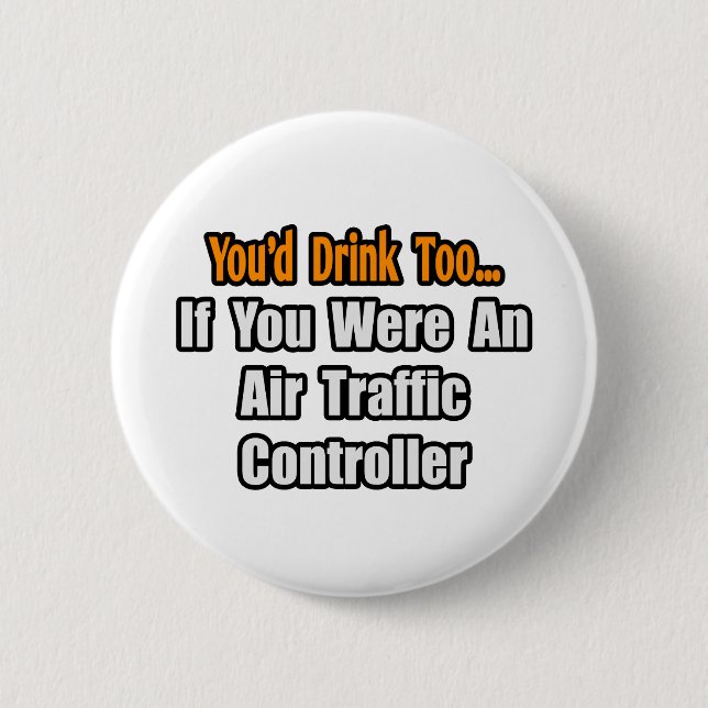 You'd Drink Too...Air Traffic Controller 6 Cm Round Badge (Front)
