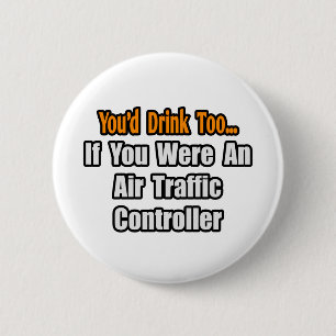 You'd Drink Too...Air Traffic Controller 6 Cm Round Badge
