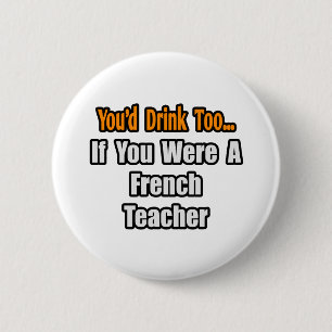 You'd Drink Too...French Teacher 6 Cm Round Badge