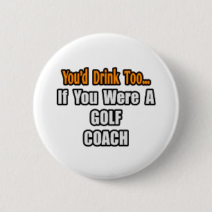 You'd Drink Too...Golf Coach 6 Cm Round Badge