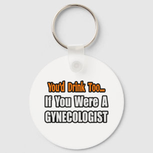You'd Drink Too...Gynaecologist Key Ring