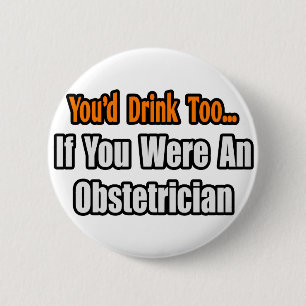You'd Drink Too...Obstetrician 6 Cm Round Badge