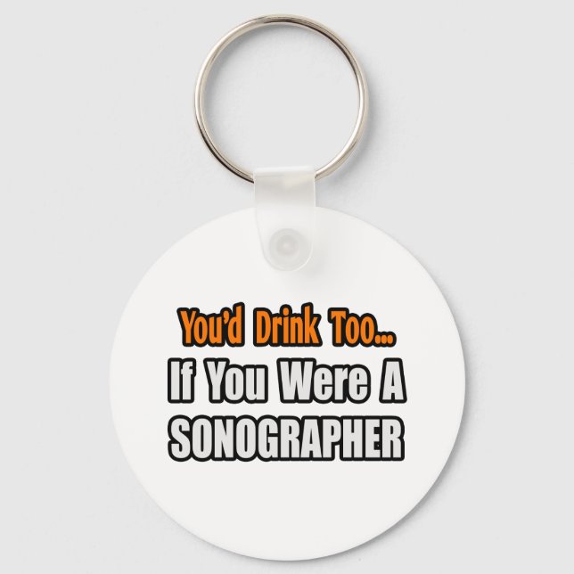 You'd Drink Too...Sonographer Key Ring (Front)