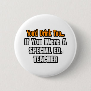 You'd Drink Too...Special Ed. Teacher 6 Cm Round Badge
