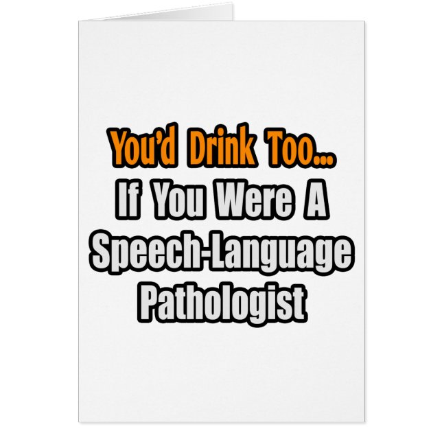 You'd Drink Too...Speech-Language Pathologist (Front)