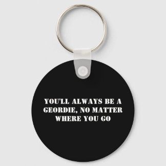 You'll Always Be A Geordie, No Matter Where You Go Key Ring