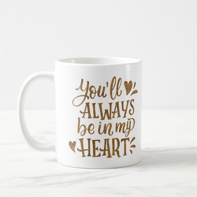 YOU'LL ALWAYS BE IN MY HEART COFFEE MUG (Left)