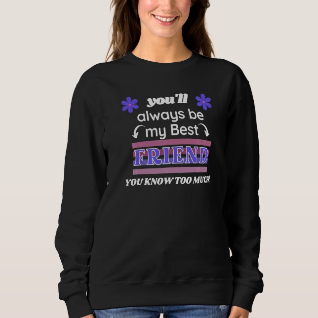 You'll Always Be My Best Friend You Know Too Much Sweatshirt (Front)