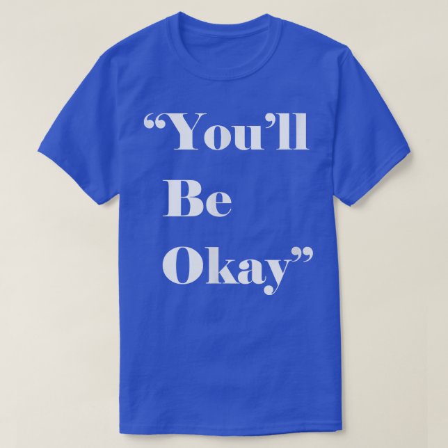 You'll be Okay, You will be Okay, Motivation, Hope T-Shirt (Design Front)