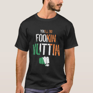 You'll Do Fookin Nuttin Irish Flag Notorious MMA F T-Shirt