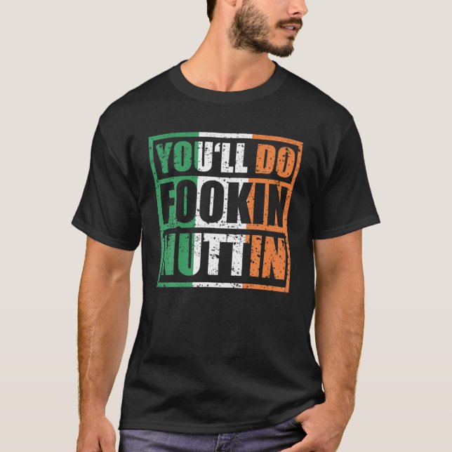 You'll Do Fookin Nuttin Irish Flag Pride Notorious T-Shirt (Front)