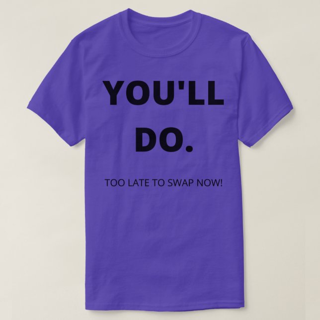Youll Do Too Late To Swap Now Funny Valentines Day T-Shirt (Design Front)