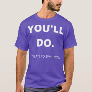 Youll Do Too Late To Swap Now Funny Valentines Day T-Shirt