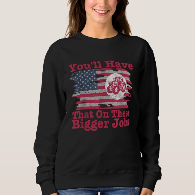 You'll Have That On These Bigger Jobs Flag America Sweatshirt (Front)