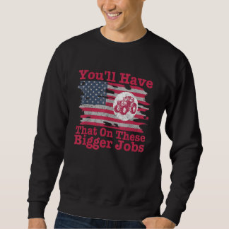 You'll Have That On These Bigger Jobs Flag America Sweatshirt