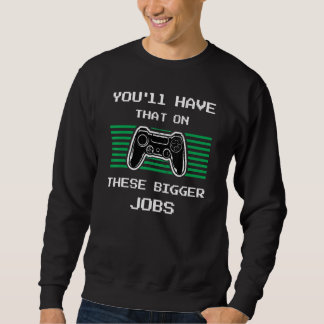 You'll Have That On These Bigger Jobs retroGaming Sweatshirt