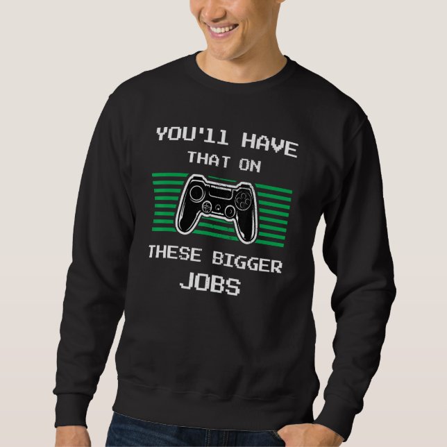 You'll Have That On These Bigger Jobs retroGaming Sweatshirt (Front)