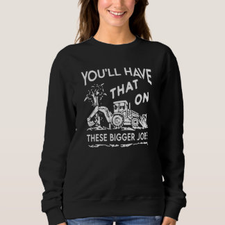 You'll Have That On These Bigger Jobs Sweatshirt