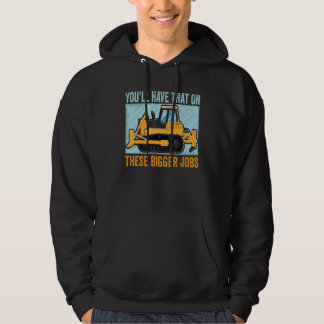 You'll Have That On These Bigger Jobs  Trendy Hoodie