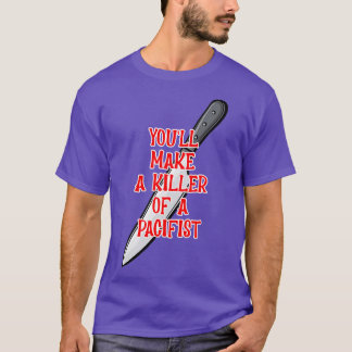 Youll Make A Killer of a Pacifist T-Shirt